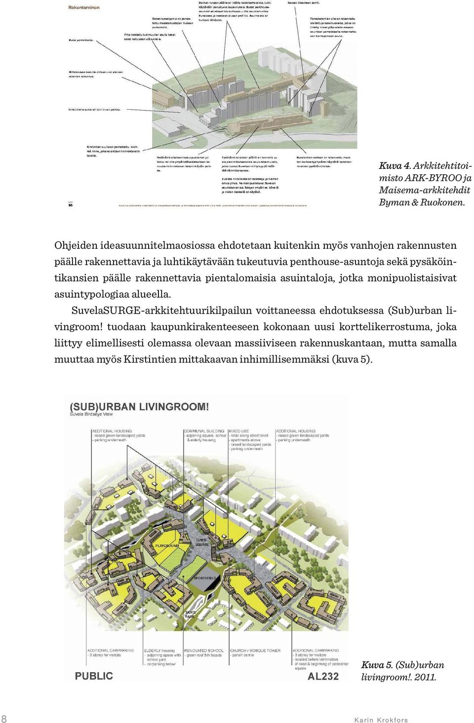 päälle rakennettavia pientalomaisia asuintaloja, jotka monipuolistaisivat asuintypologiaa alueella.