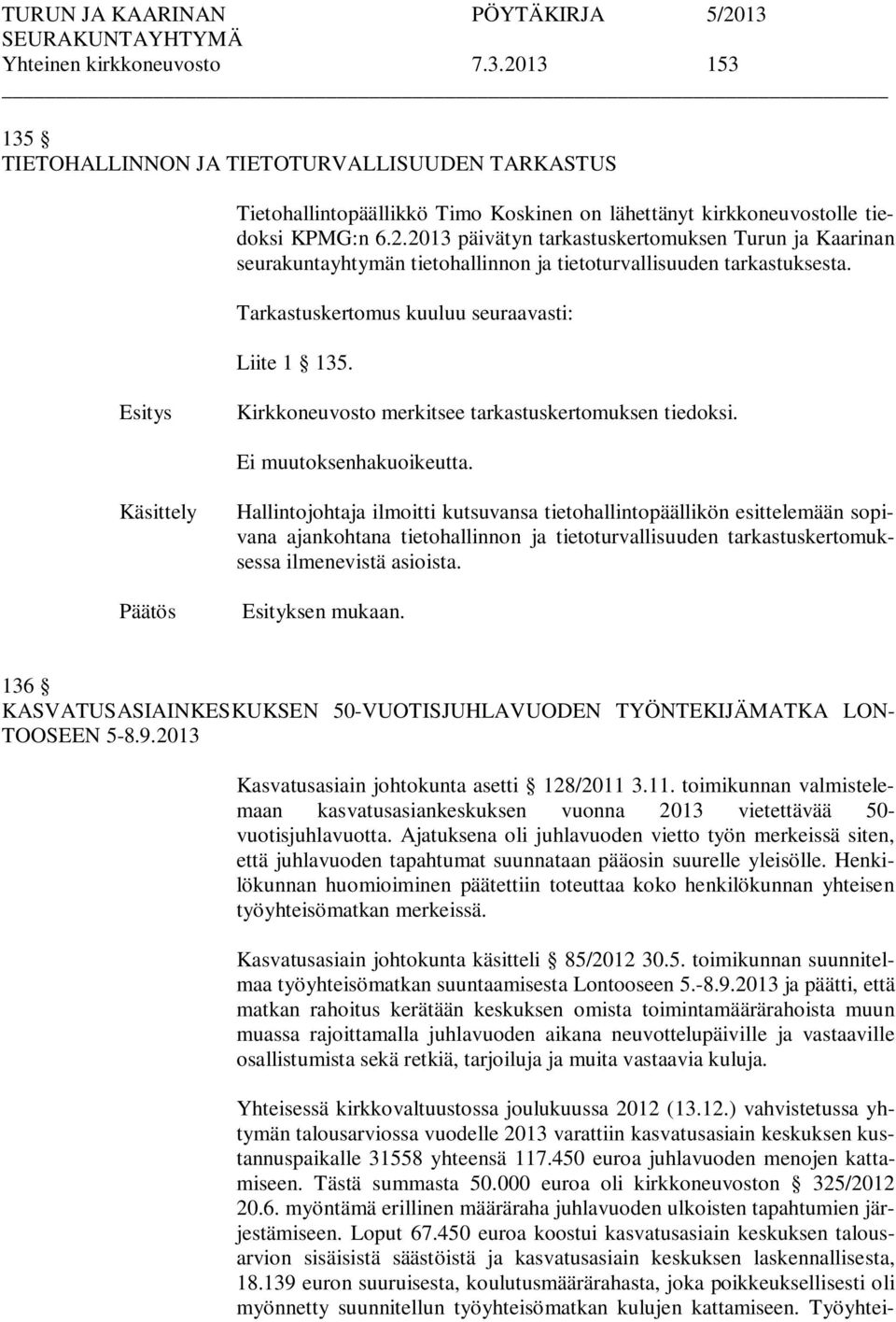 Käsittely Hallintojohtaja ilmoitti kutsuvansa tietohallintopäällikön esittelemään sopivana ajankohtana tietohallinnon ja tietoturvallisuuden tarkastuskertomuksessa ilmenevistä asioista.