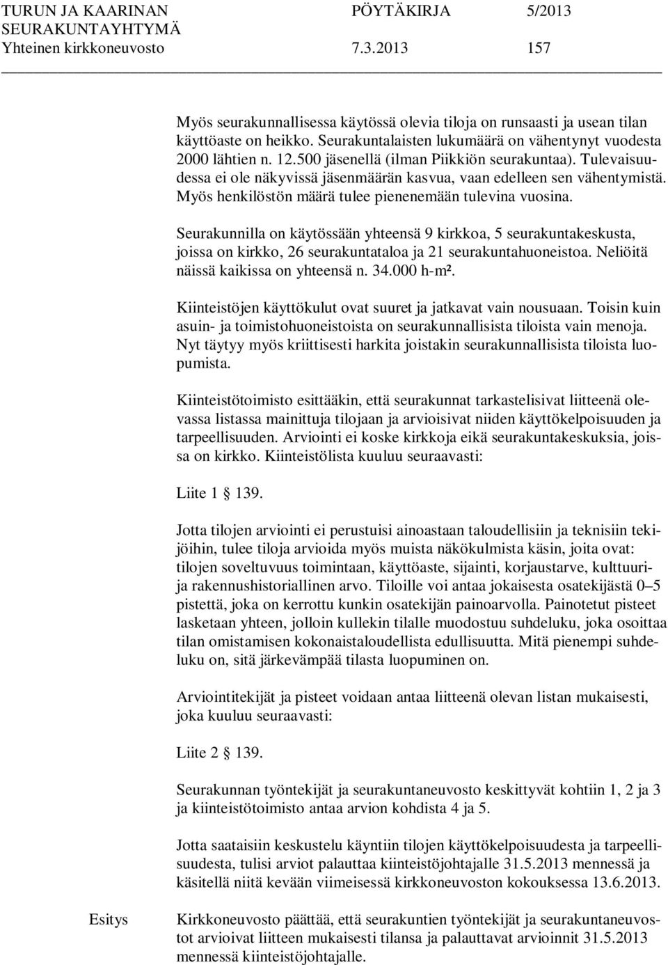 Seurakunnilla on käytössään yhteensä 9 kirkkoa, 5 seurakuntakeskusta, joissa on kirkko, 26 seurakuntataloa ja 21 seurakuntahuoneistoa. Neliöitä näissä kaikissa on yhteensä n. 34.000 h-m².