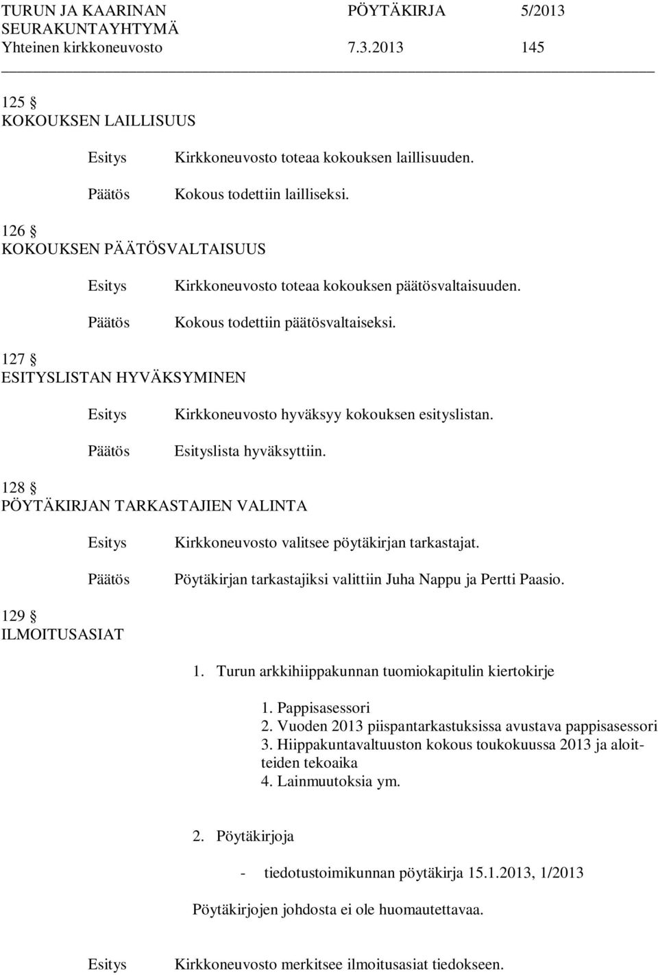 lista hyväksyttiin. 128 PÖYTÄKIRJAN TARKASTAJIEN VALINTA Kirkkoneuvosto valitsee pöytäkirjan tarkastajat. Pöytäkirjan tarkastajiksi valittiin Juha Nappu ja Pertti Paasio. 129 ILMOITUSASIAT 1.