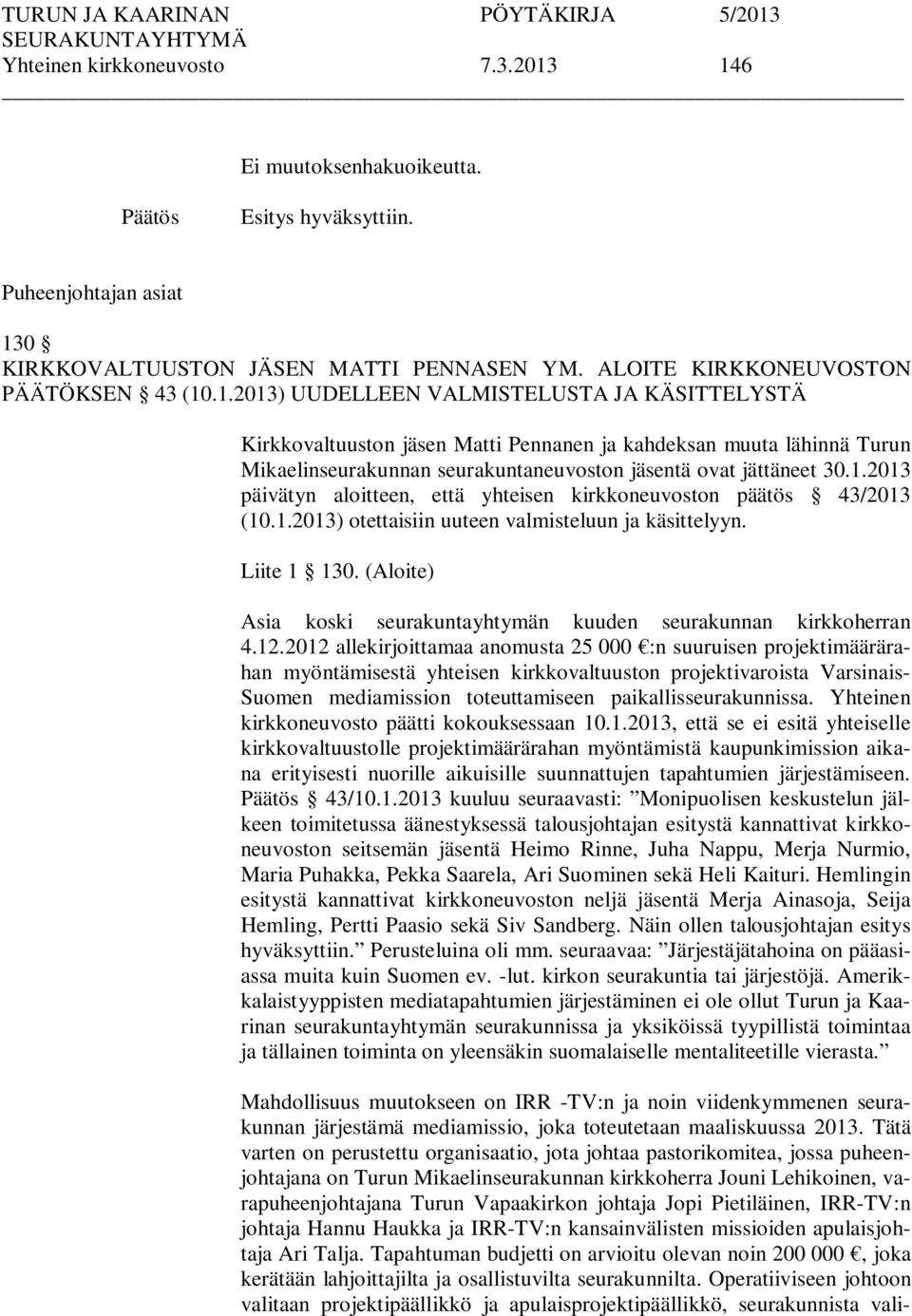 1.2013 päivätyn aloitteen, että yhteisen kirkkoneuvoston päätös 43/2013 (10.1.2013) otettaisiin uuteen valmisteluun ja käsittelyyn. Liite 1 130.