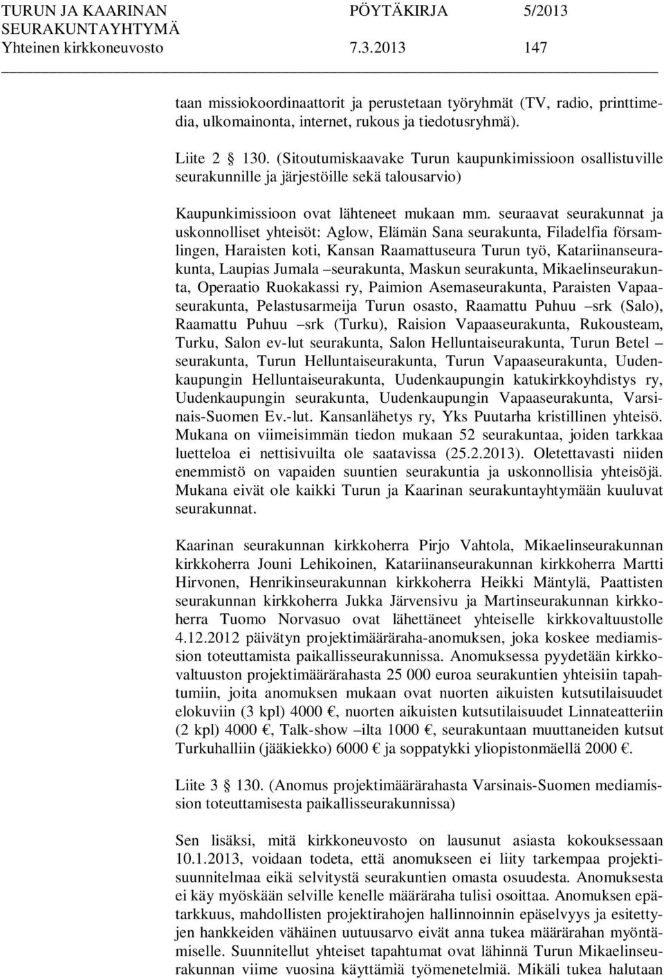 seuraavat seurakunnat ja uskonnolliset yhteisöt: Aglow, Elämän Sana seurakunta, Filadelfia församlingen, Haraisten koti, Kansan Raamattuseura Turun työ, Katariinanseurakunta, Laupias Jumala