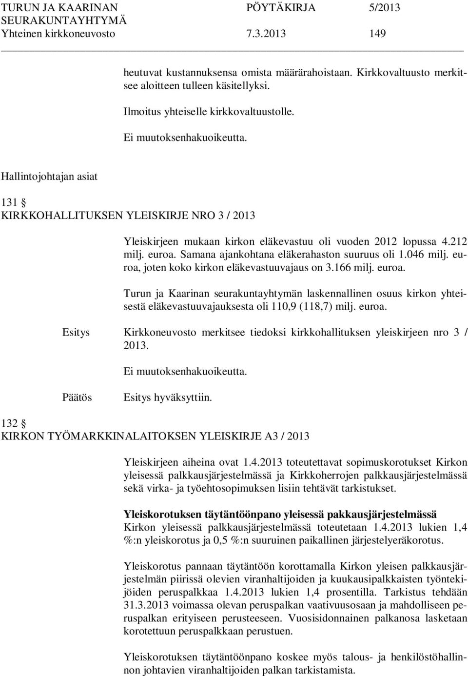 046 milj. euroa, joten koko kirkon eläkevastuuvajaus on 3.166 milj. euroa. Turun ja Kaarinan seurakuntayhtymän laskennallinen osuus kirkon yhteisestä eläkevastuuvajauksesta oli 110,9 (118,7) milj.