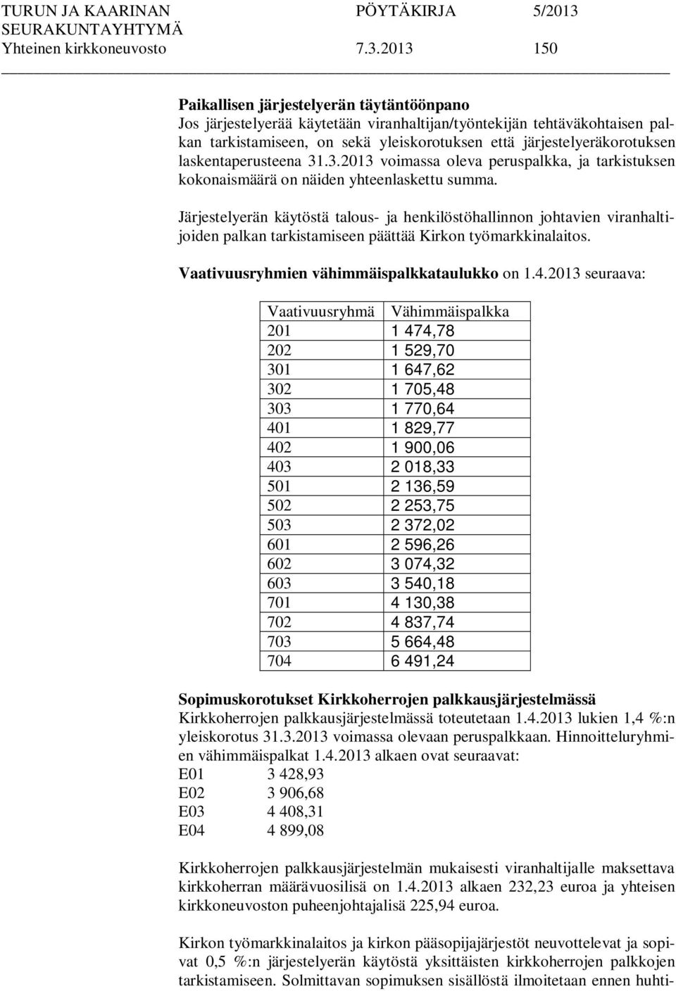 laskentaperusteena 31.3.2013 voimassa oleva peruspalkka, ja tarkistuksen kokonaismäärä on näiden yhteenlaskettu summa.