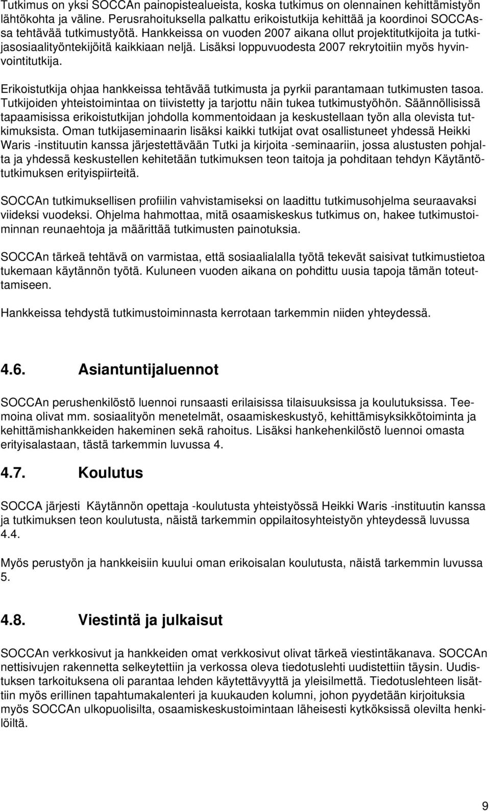 Hankkeissa on vuoden 2007 aikana ollut projektitutkijoita ja tutkijasosiaalityöntekijöitä kaikkiaan neljä. Lisäksi loppuvuodesta 2007 rekrytoitiin myös hyvinvointitutkija.