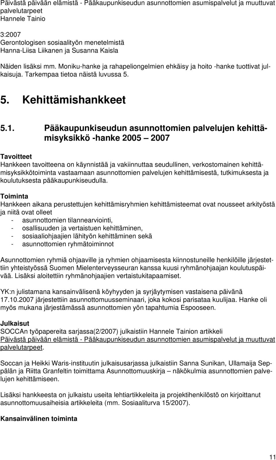 Pääkaupunkiseudun asunnottomien palvelujen kehittämisyksikkö -hanke 2005 2007 Tavoitteet Hankkeen tavoitteena on käynnistää ja vakiinnuttaa seudullinen, verkostomainen kehittämisyksikkötoiminta