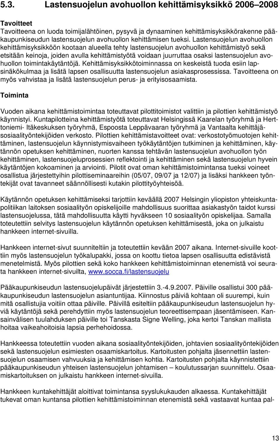 Lastensuojelun avohuollon kehittämisyksikköön kootaan alueella tehty lastensuojelun avohuollon kehittämistyö sekä etsitään keinoja, joiden avulla kehittämistyötä voidaan juurruttaa osaksi