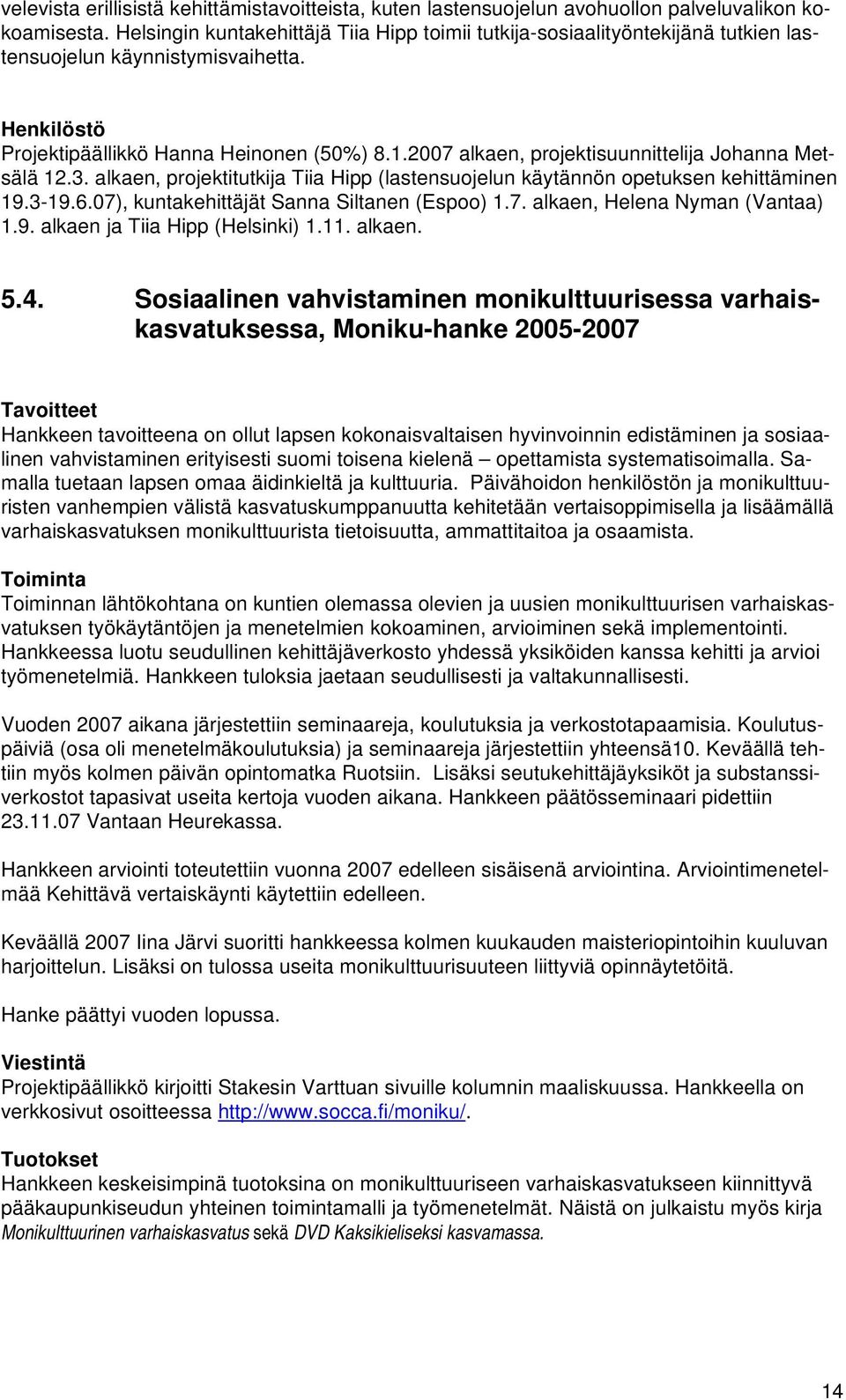 2007 alkaen, projektisuunnittelija Johanna Metsälä 12.3. alkaen, projektitutkija Tiia Hipp (lastensuojelun käytännön opetuksen kehittäminen 19.3-19.6.07), kuntakehittäjät Sanna Siltanen (Espoo) 1.7. alkaen, Helena Nyman (Vantaa) 1.