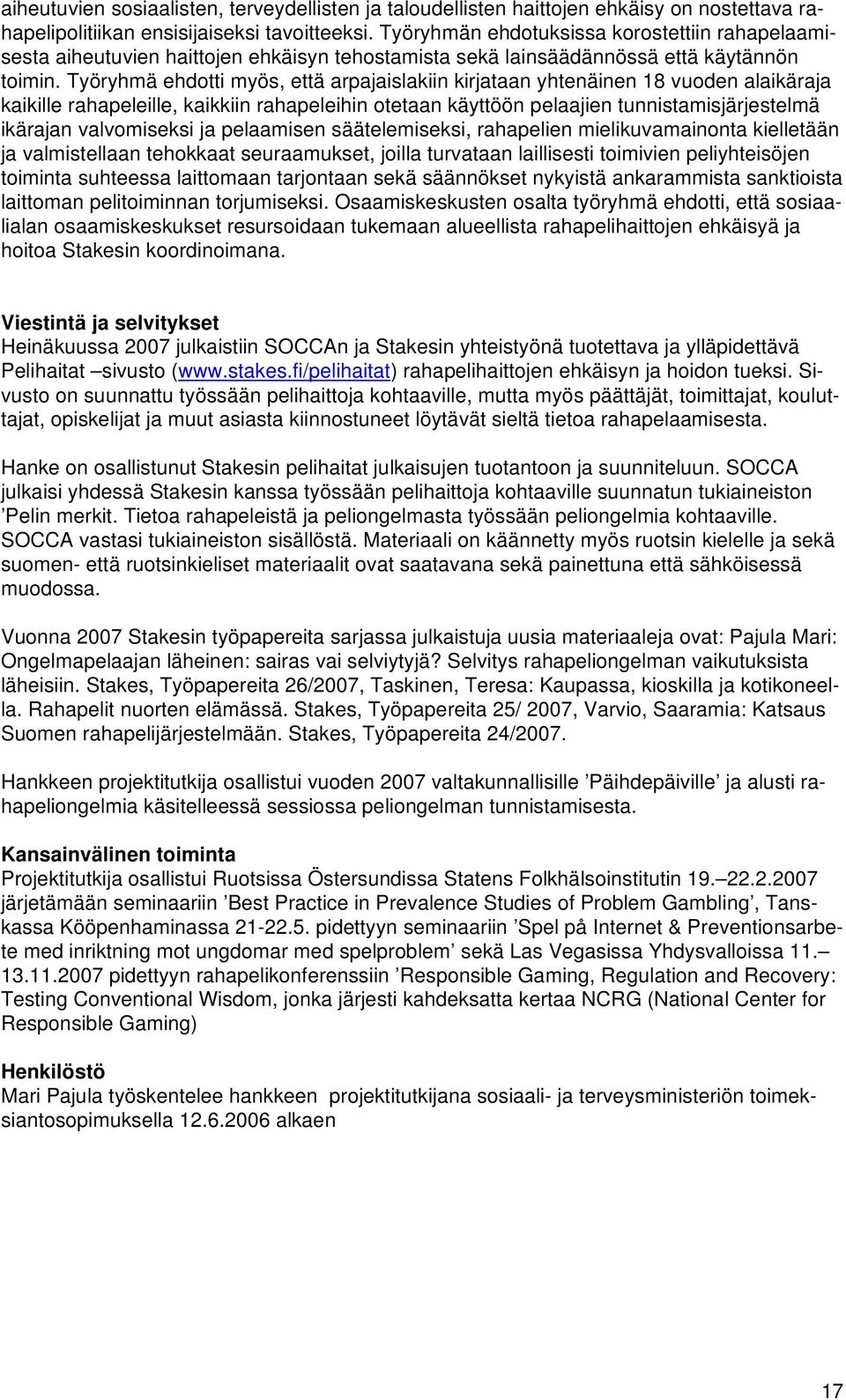 Työryhmä ehdotti myös, että arpajaislakiin kirjataan yhtenäinen 18 vuoden alaikäraja kaikille rahapeleille, kaikkiin rahapeleihin otetaan käyttöön pelaajien tunnistamisjärjestelmä ikärajan