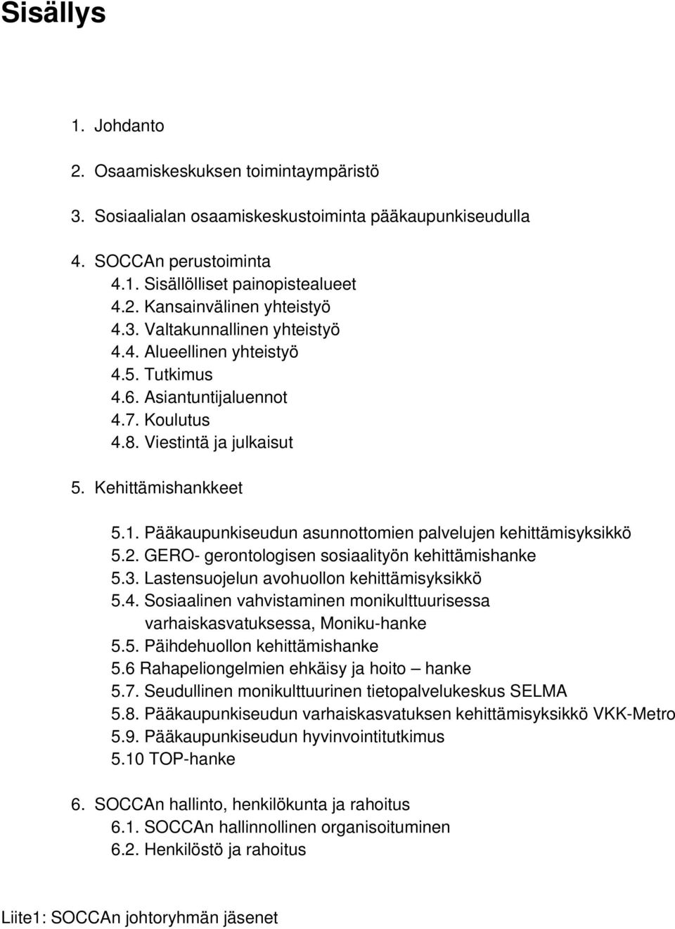 Pääkaupunkiseudun asunnottomien palvelujen kehittämisyksikkö 5.2. GERO- gerontologisen sosiaalityön kehittämishanke 5.3. Lastensuojelun avohuollon kehittämisyksikkö 5.4.