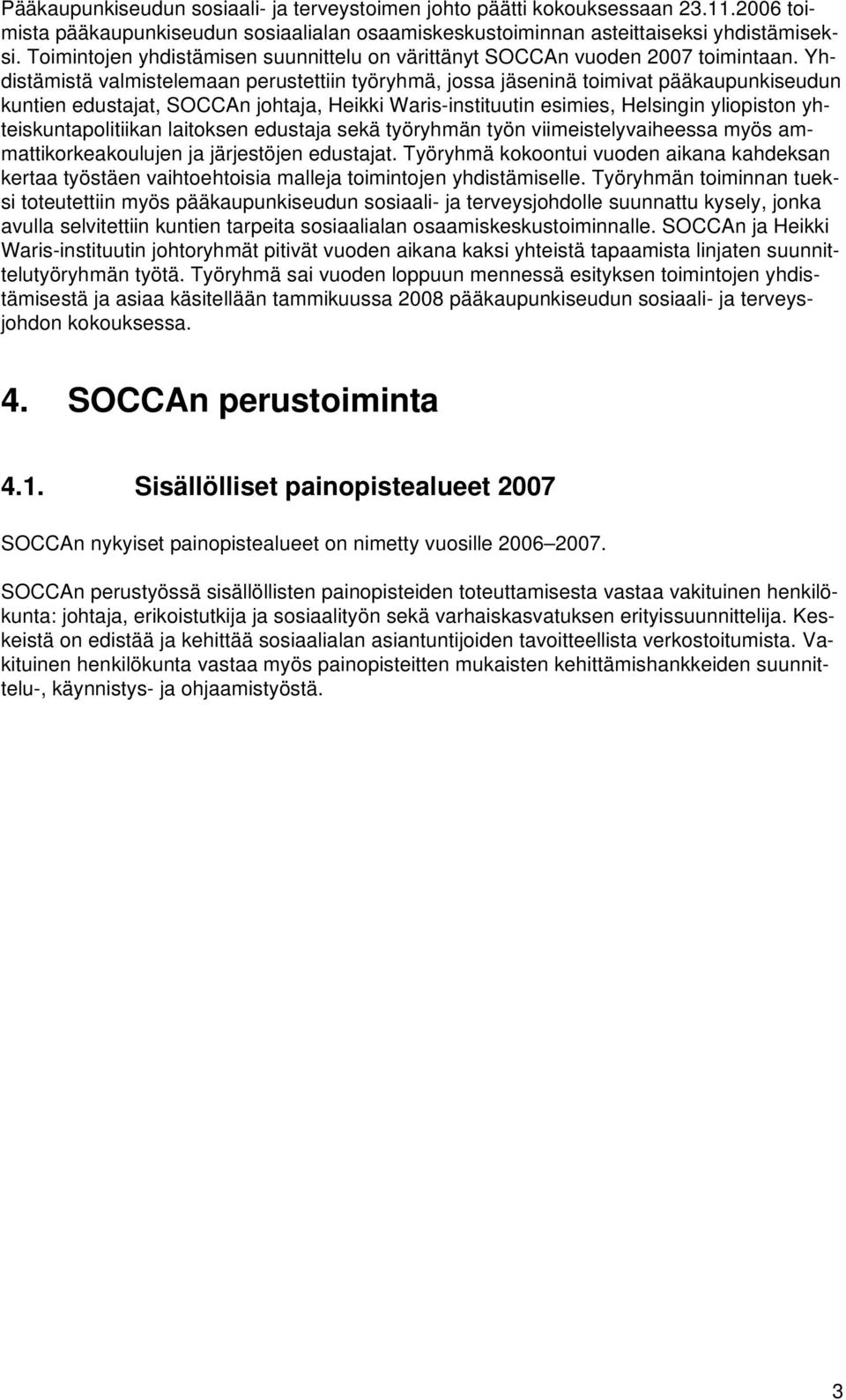 Yhdistämistä valmistelemaan perustettiin työryhmä, jossa jäseninä toimivat pääkaupunkiseudun kuntien edustajat, SOCCAn johtaja, Heikki Waris-instituutin esimies, Helsingin yliopiston