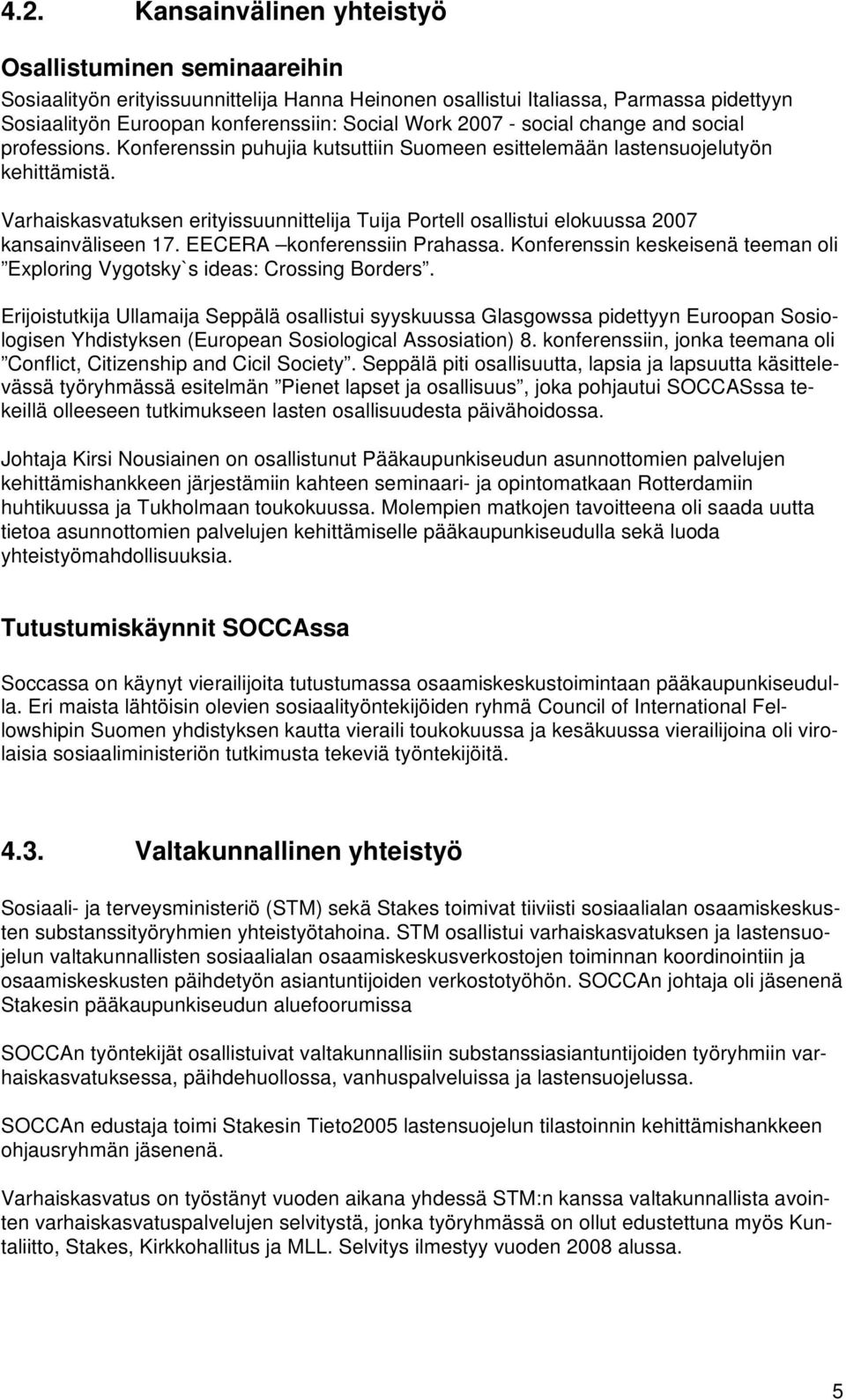 Varhaiskasvatuksen erityissuunnittelija Tuija Portell osallistui elokuussa 2007 kansainväliseen 17. EECERA konferenssiin Prahassa.