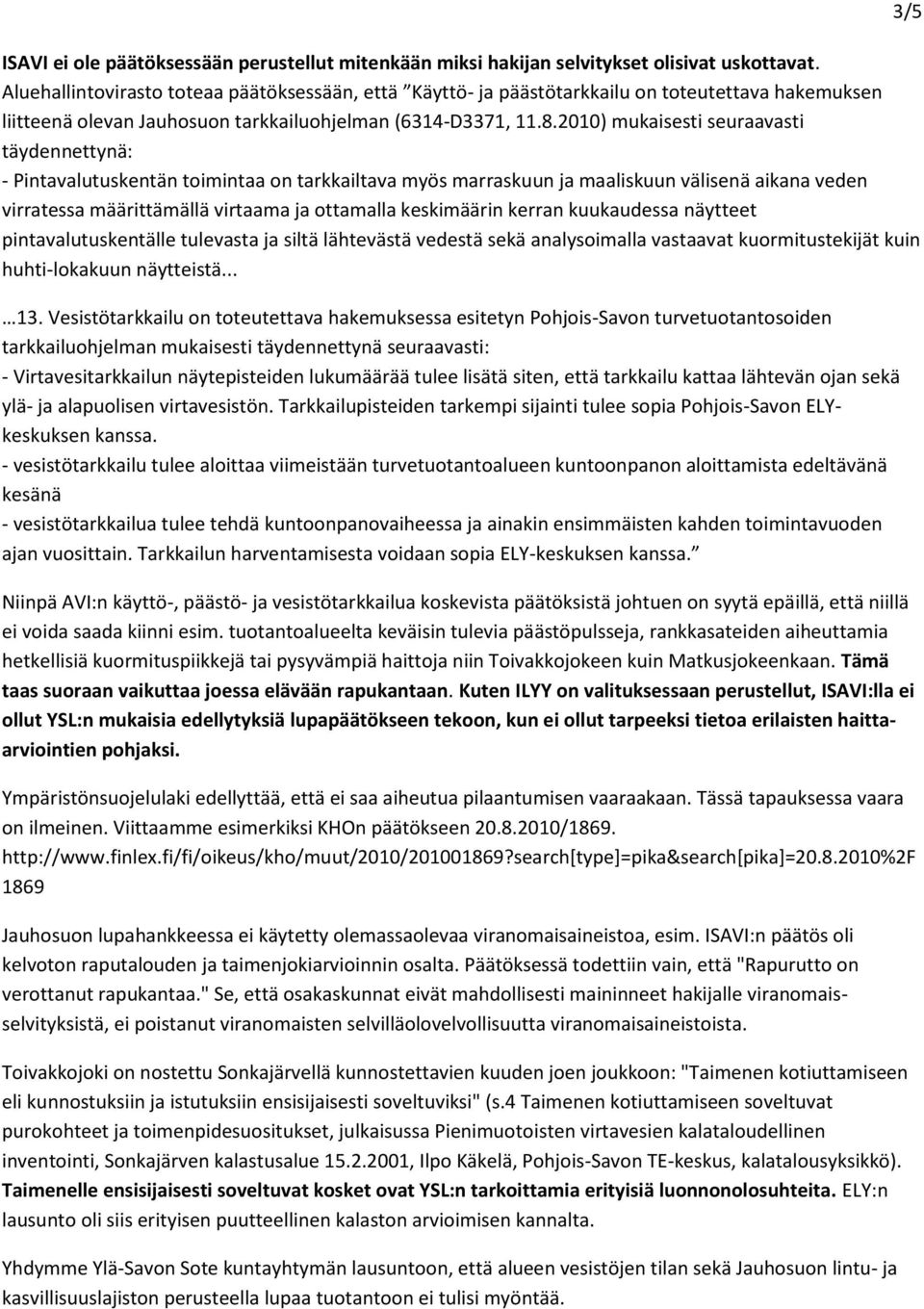 2010) mukaisesti seuraavasti täydennettynä: - Pintavalutuskentän toimintaa on tarkkailtava myös marraskuun ja maaliskuun välisenä aikana veden virratessa määrittämällä virtaama ja ottamalla