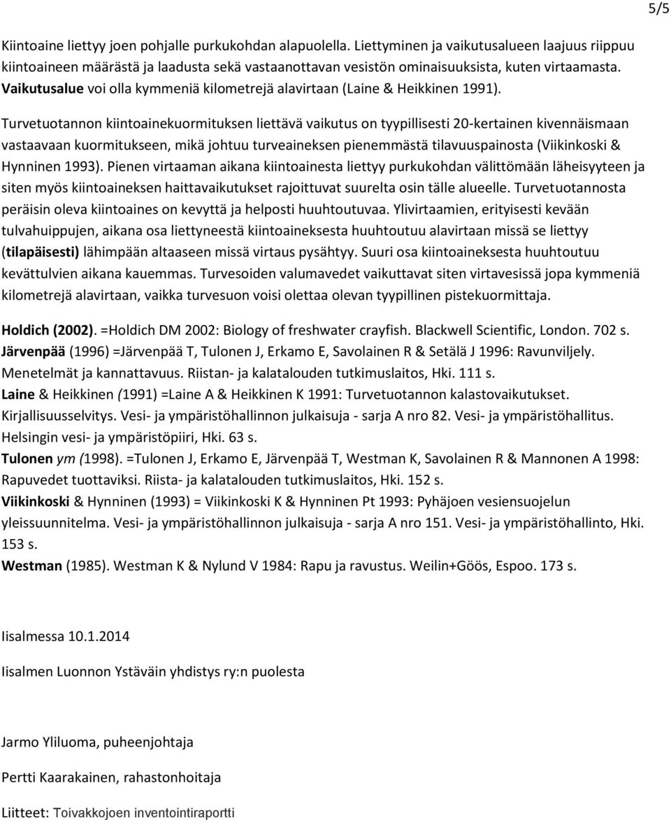 Vaikutusalue voi olla kymmeniä kilometrejä alavirtaan (Laine & Heikkinen 1991).