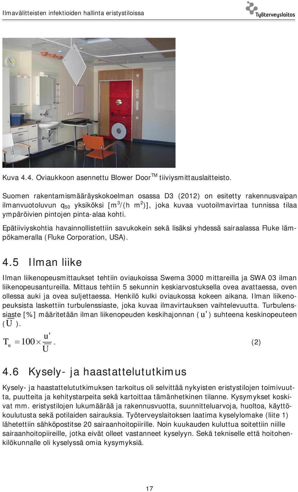 kohti. Epätiiviyskohtia havainnollistettiin savukokein sekä lisäksi yhdessä sairaalassa Fluke lämpökameralla (Fluke Corporation, USA). 4.