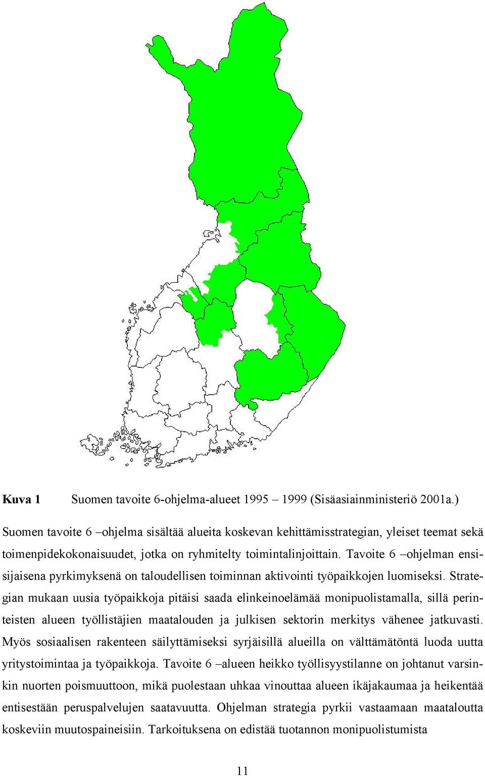 Tavoite 6 ohjelman ensisijaisena pyrkimyksenä on taloudellisen toiminnan aktivointi työpaikkojen luomiseksi.