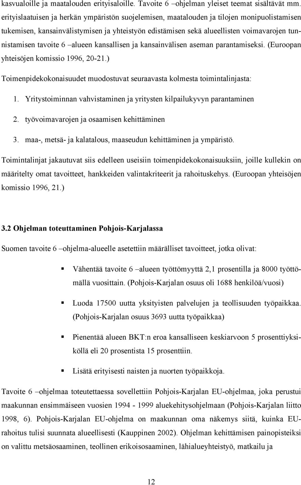 tavoite 6 alueen kansallisen ja kansainvälisen aseman parantamiseksi. (Euroopan yhteisöjen komissio 1996, 20-21.) Toimenpidekokonaisuudet muodostuvat seuraavasta kolmesta toimintalinjasta: 1.