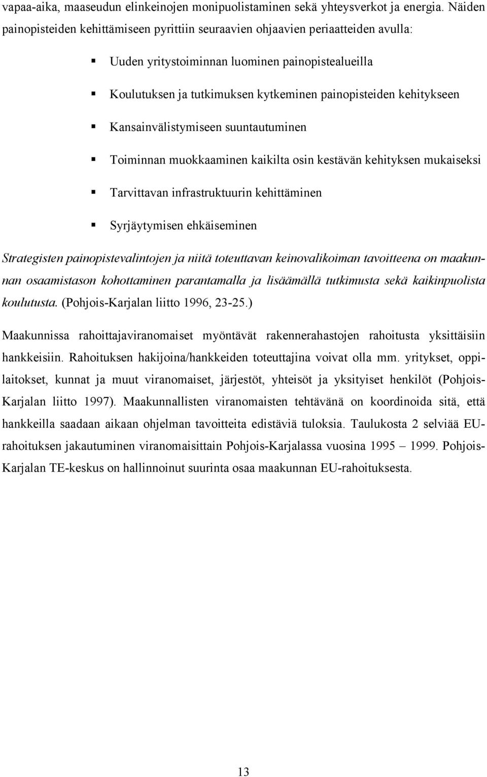 kehitykseen Kansainvälistymiseen suuntautuminen Toiminnan muokkaaminen kaikilta osin kestävän kehityksen mukaiseksi Tarvittavan infrastruktuurin kehittäminen Syrjäytymisen ehkäiseminen Strategisten