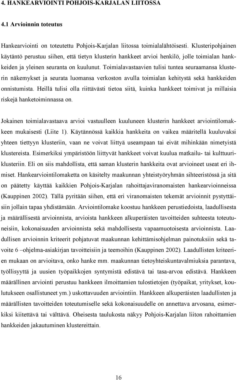 Toimialavastaavien tulisi tuntea seuraamansa klusterin näkemykset ja seurata luomansa verkoston avulla toimialan kehitystä sekä hankkeiden onnistumista.