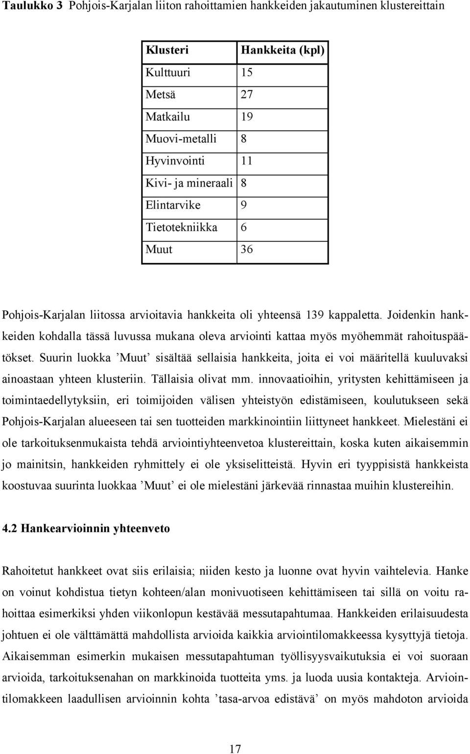 Joidenkin hankkeiden kohdalla tässä luvussa mukana oleva arviointi kattaa myös myöhemmät rahoituspäätökset.