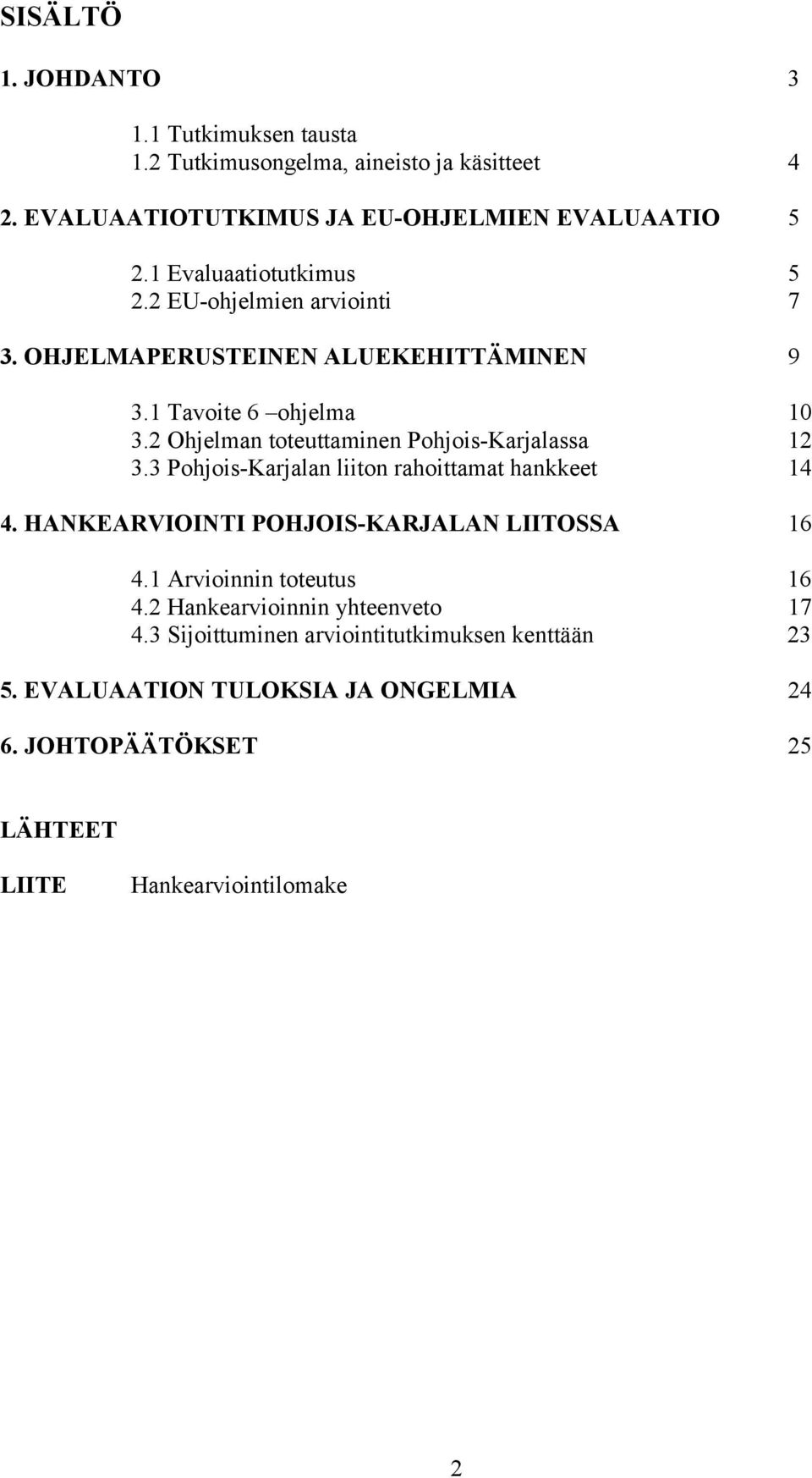 2 Ohjelman toteuttaminen Pohjois-Karjalassa 12 3.3 Pohjois-Karjalan liiton rahoittamat hankkeet 14 4. HANKEARVIOINTI POHJOIS-KARJALAN LIITOSSA 16 4.