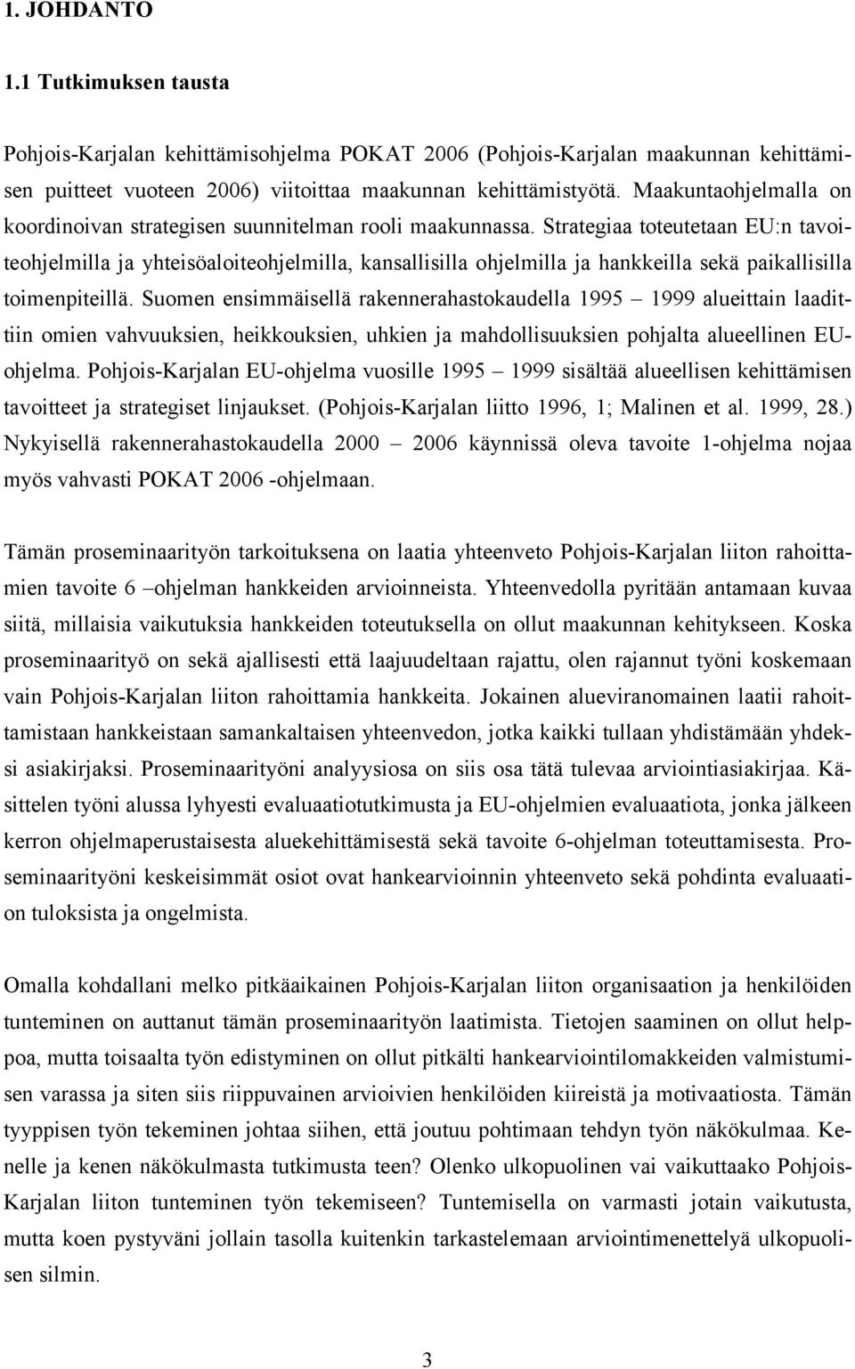 Strategiaa toteutetaan EU:n tavoiteohjelmilla ja yhteisöaloiteohjelmilla, kansallisilla ohjelmilla ja hankkeilla sekä paikallisilla toimenpiteillä.