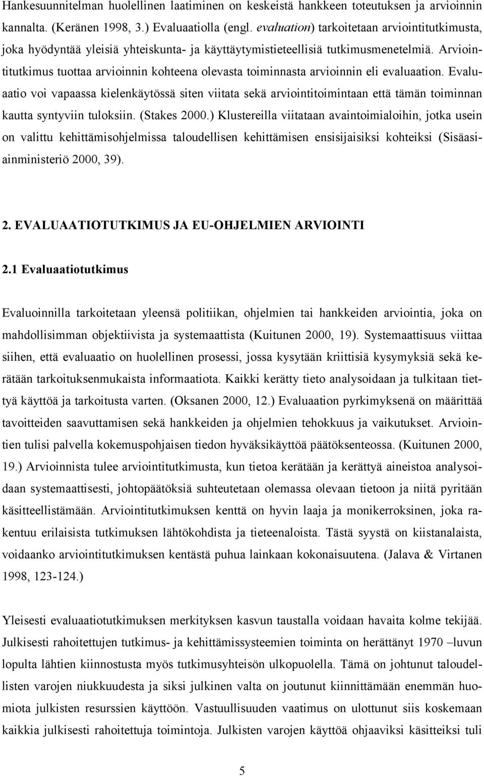 Arviointitutkimus tuottaa arvioinnin kohteena olevasta toiminnasta arvioinnin eli evaluaation.