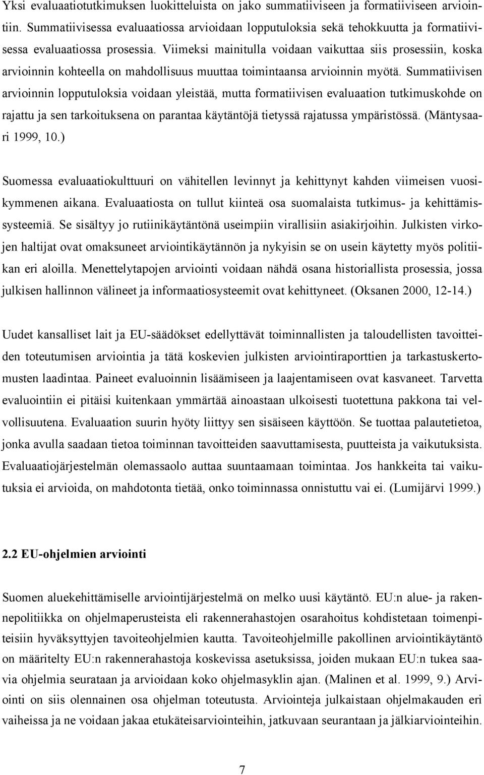 Viimeksi mainitulla voidaan vaikuttaa siis prosessiin, koska arvioinnin kohteella on mahdollisuus muuttaa toimintaansa arvioinnin myötä.