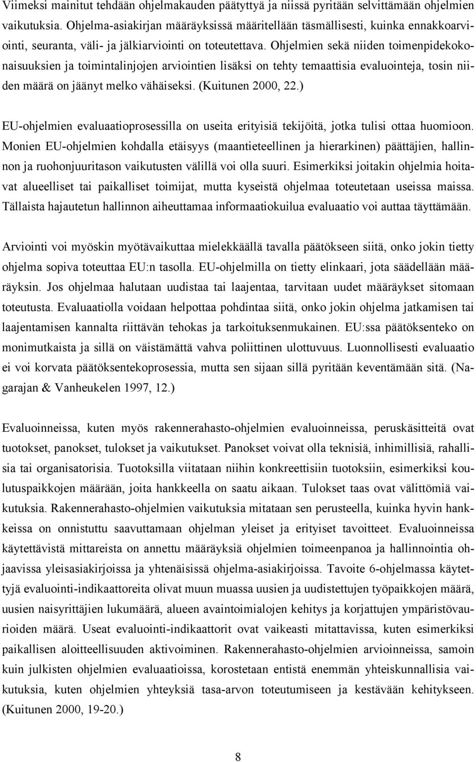 Ohjelmien sekä niiden toimenpidekokonaisuuksien ja toimintalinjojen arviointien lisäksi on tehty temaattisia evaluointeja, tosin niiden määrä on jäänyt melko vähäiseksi. (Kuitunen 2000, 22.