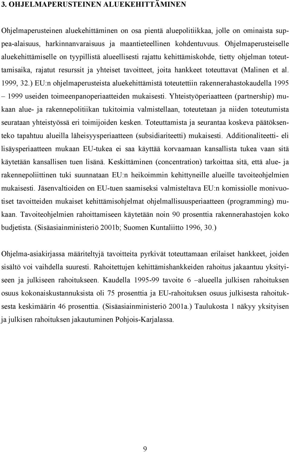 (Malinen et al. 1999, 32.) EU:n ohjelmaperusteista aluekehittämistä toteutettiin rakennerahastokaudella 1995 1999 useiden toimeenpanoperiaatteiden mukaisesti.