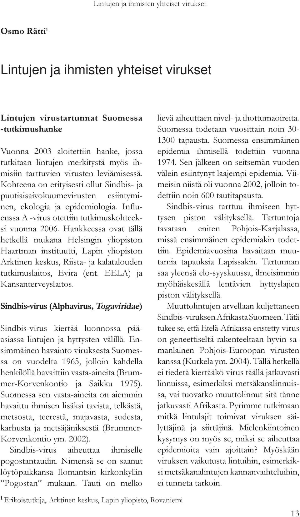 Influenssa A -virus otettiin tutkimuskohteeksi vuonna 2006.