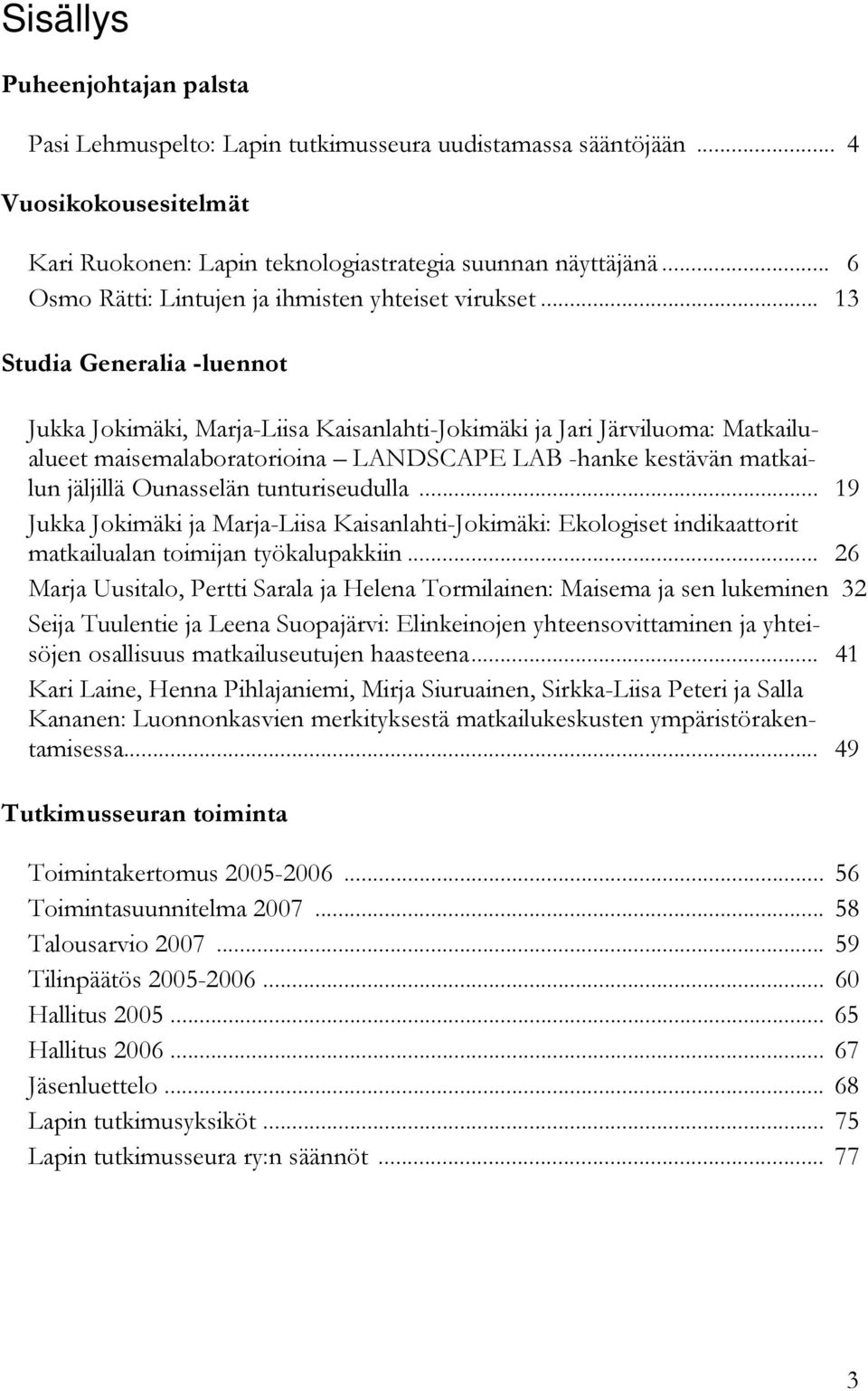 .. 13 Studia Generalia -luennot Jukka Jokimäki, Marja-Liisa Kaisanlahti-Jokimäki ja Jari Järviluoma: Matkailualueet maisemalaboratorioina LANDSCAPE LAB -hanke kestävän matkailun jäljillä Ounasselän