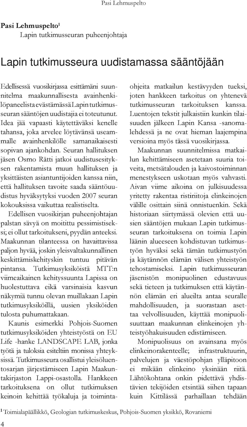 Idea jää vapaasti käytettäväksi kenelle tahansa, joka arvelee löytävänsä useammalle avainhenkilölle samanaikaisesti sopivan ajankohdan.