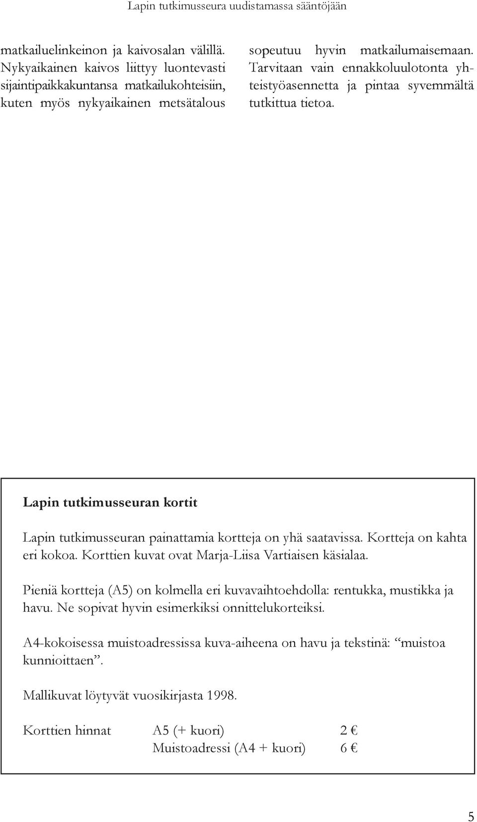 Tarvitaan vain ennakkoluulotonta yhteistyöasennetta ja pintaa syvemmältä tutkittua tietoa. Lapin tutkimusseuran kortit Lapin tutkimusseuran painattamia kortteja on yhä saatavissa.