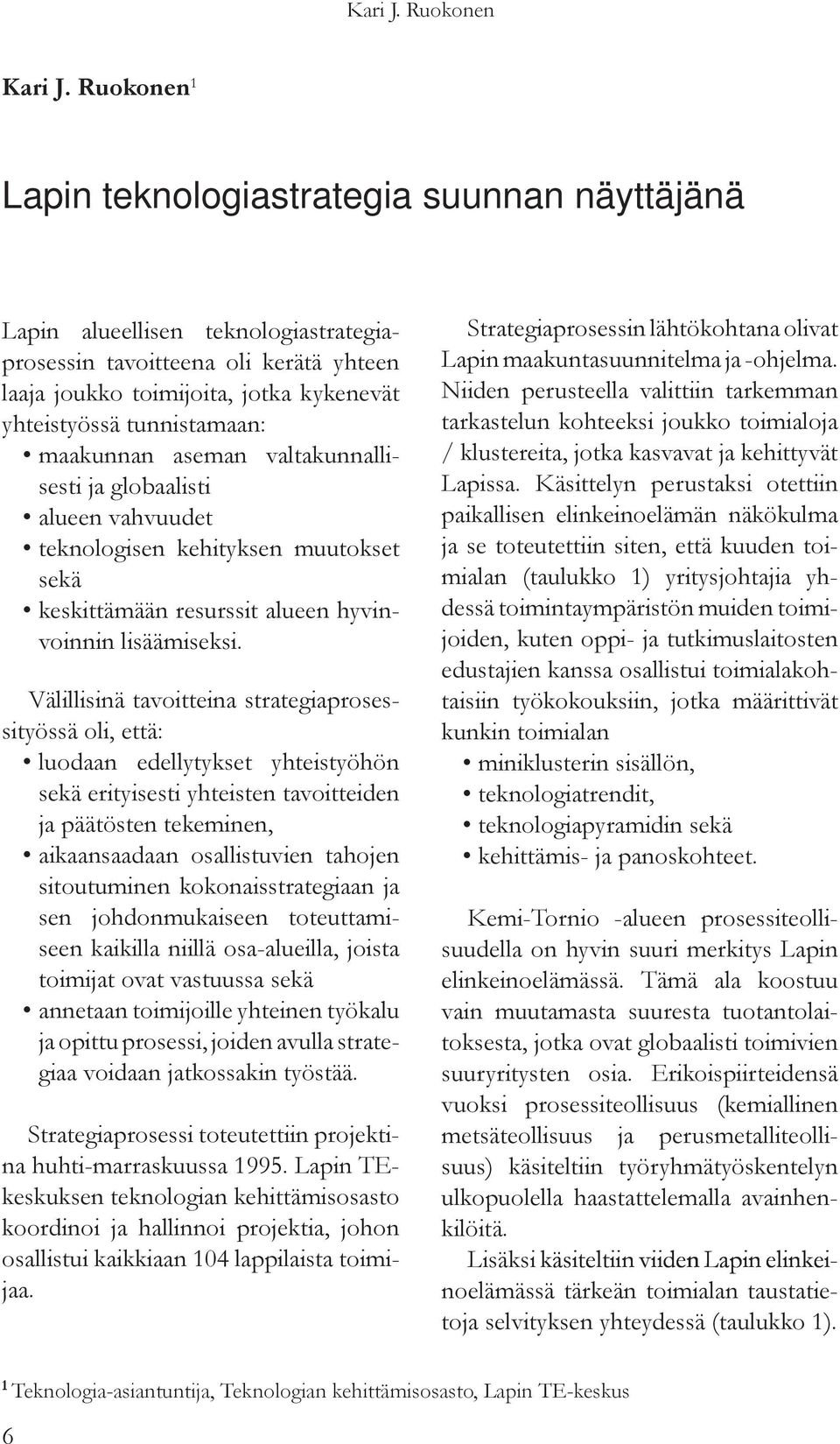 tunnistamaan: maakunnan aseman valtakunnallisesti ja globaalisti alueen vahvuudet teknologisen kehityksen muutokset sekä keskittämään resurssit alueen hyvinvoinnin lisäämiseksi.