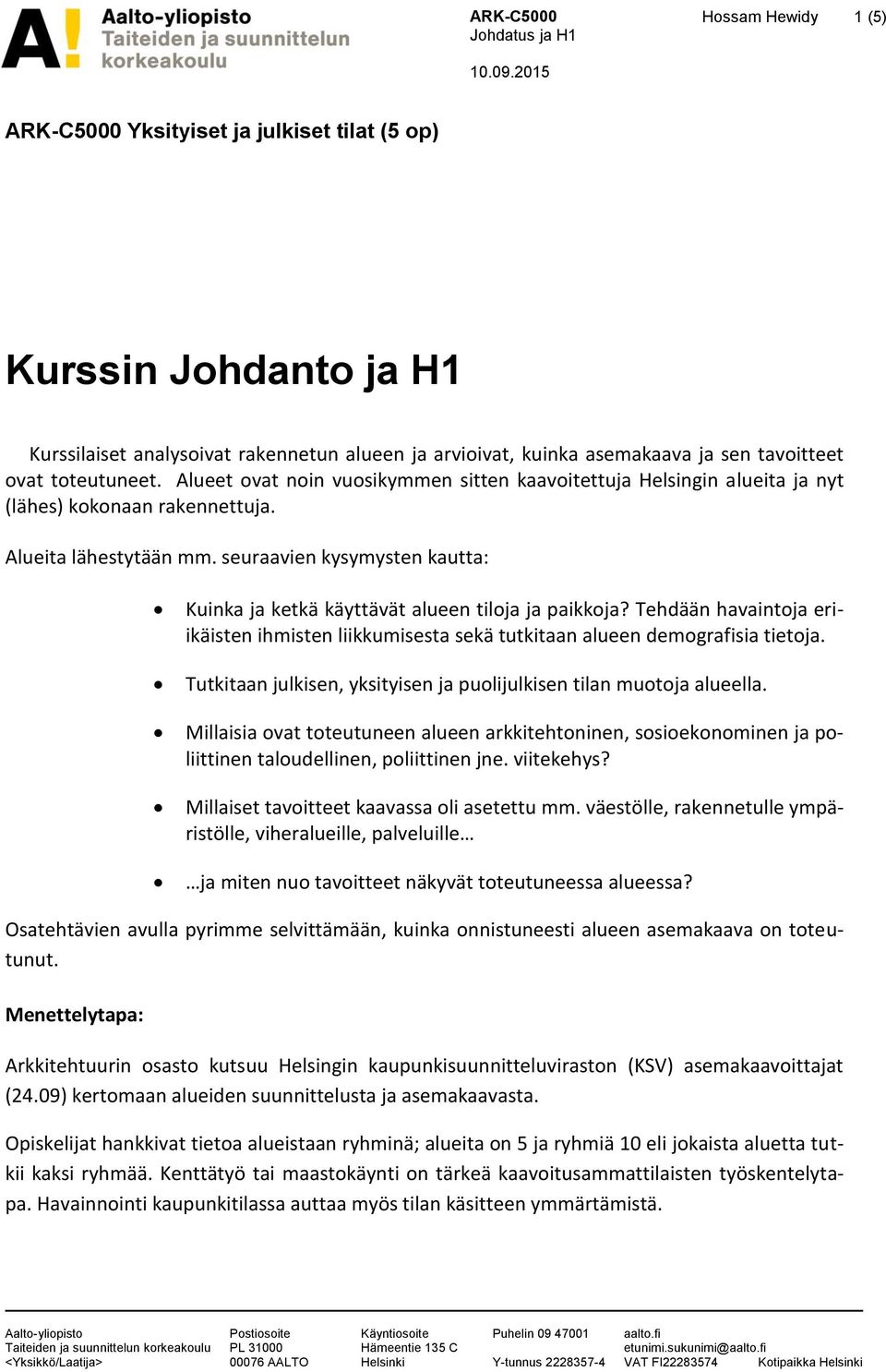 Alueet ovat noin vuosikymmen sitten kaavoitettuja Helsingin alueita ja nyt (lähes) kokonaan rakennettuja. Alueita lähestytään mm.