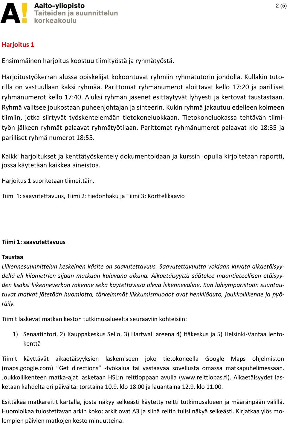 Aluksi ryhmän jäsenet esittäytyvät lyhyesti ja kertovat taustastaan. Ryhmä valitsee joukostaan puheenjohtajan ja sihteerin.