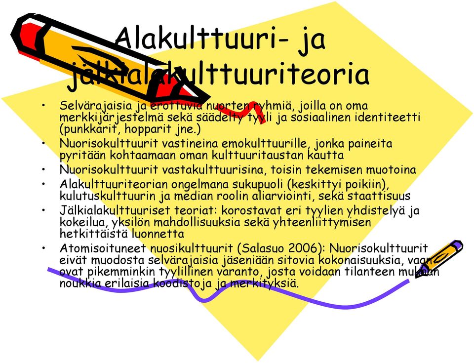 ongelmana sukupuoli (keskittyi poikiin), kulutuskulttuurin ja median roolin aliarviointi, sekä staattisuus Jälkialakulttuuriset teoriat: korostavat eri tyylien yhdistelyä ja kokeilua, yksilön