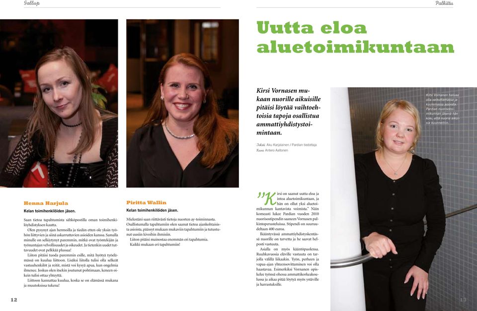 Teksti Aku Karjalainen / Pardian tiedottaja Kuva Antero Aaltonen Henna Harjula Kelan toimihenkilöiden jäsen. Saan tietoa tapahtumista sähköpostilla oman toimihenkilöyhdistyksen kautta.