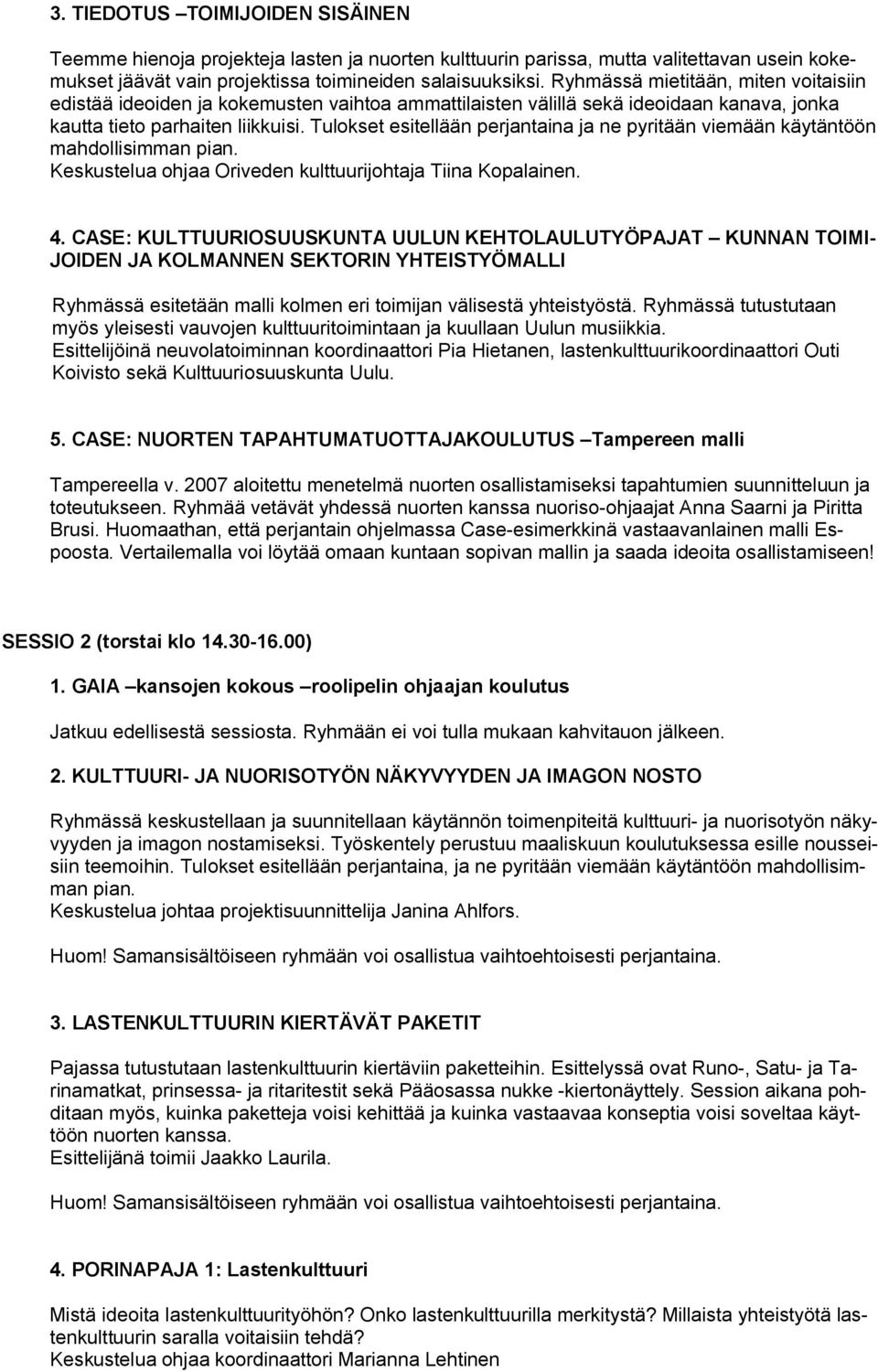 Tulokset esitellään perjantaina ja ne pyritään viemään käytäntöön mahdollisimman pian. Keskustelua ohjaa Oriveden kulttuurijohtaja Tiina Kopalainen. 4.