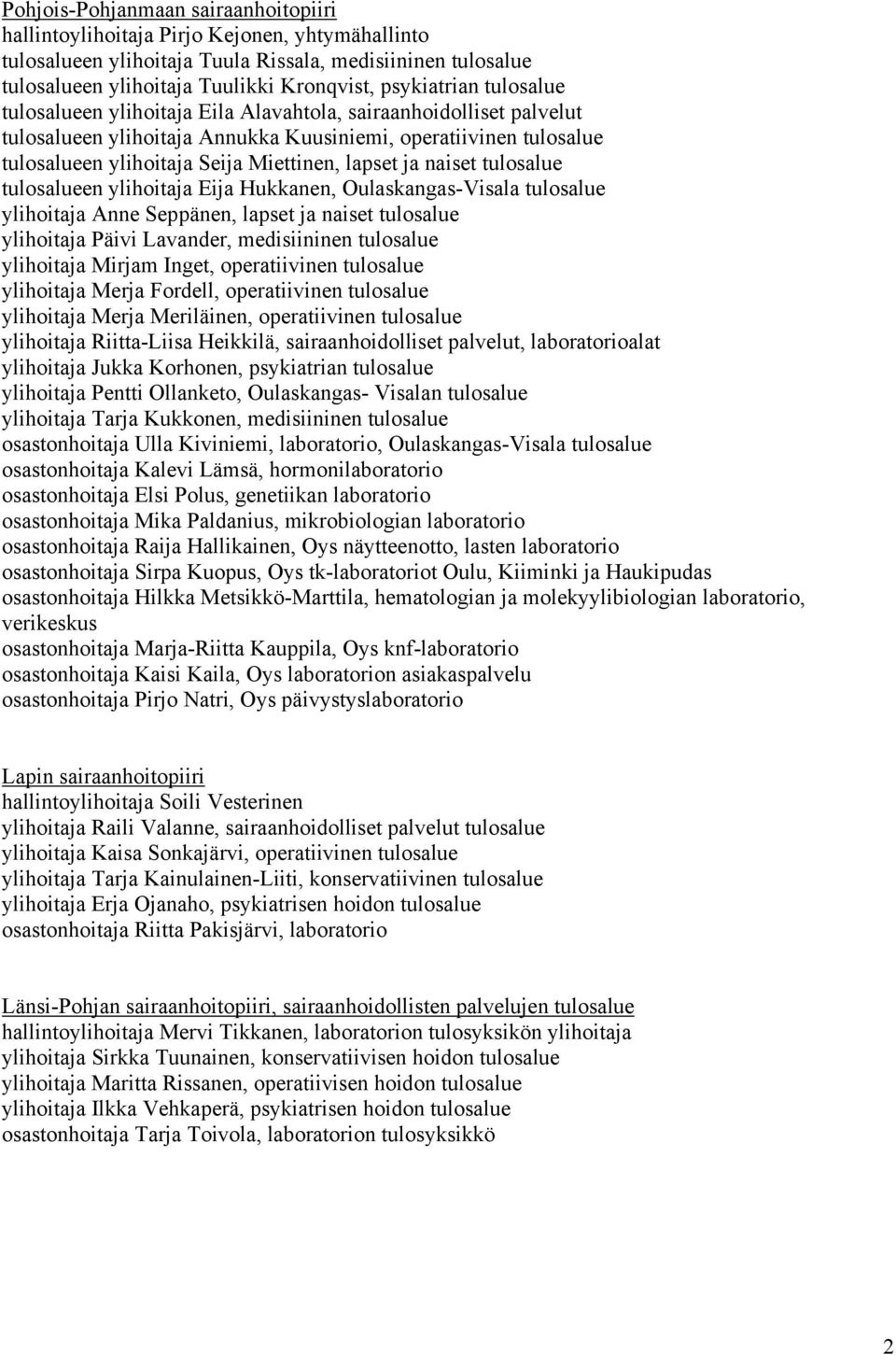 lapset ja naiset tulosalue tulosalueen ylihoitaja Eija Hukkanen, Oulaskangas-Visala tulosalue ylihoitaja Anne Seppänen, lapset ja naiset tulosalue ylihoitaja Päivi Lavander, medisiininen tulosalue