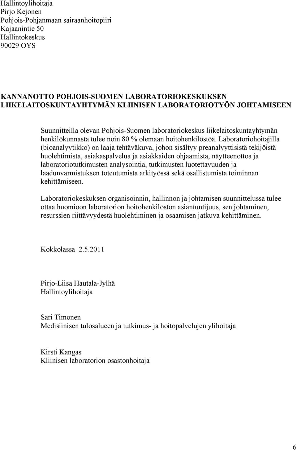Laboratoriohoitajilla (bioanalyytikko) on laaja tehtäväkuva, johon sisältyy preanalyyttisistä tekijöistä huolehtimista, asiakaspalvelua ja asiakkaiden ohjaamista, näytteenottoa ja