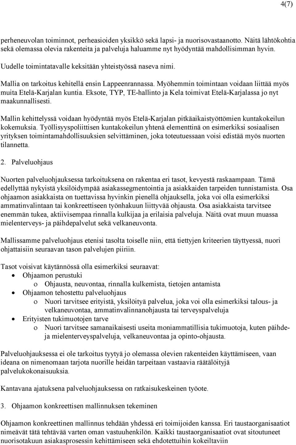 Eksote, TYP, TE-hallinto ja Kela toimivat Etelä-Karjalassa jo nyt maakunnallisesti. Mallin kehittelyssä voidaan hyödyntää myös Etelä-Karjalan pitkäaikaistyöttömien kuntakokeilun kokemuksia.