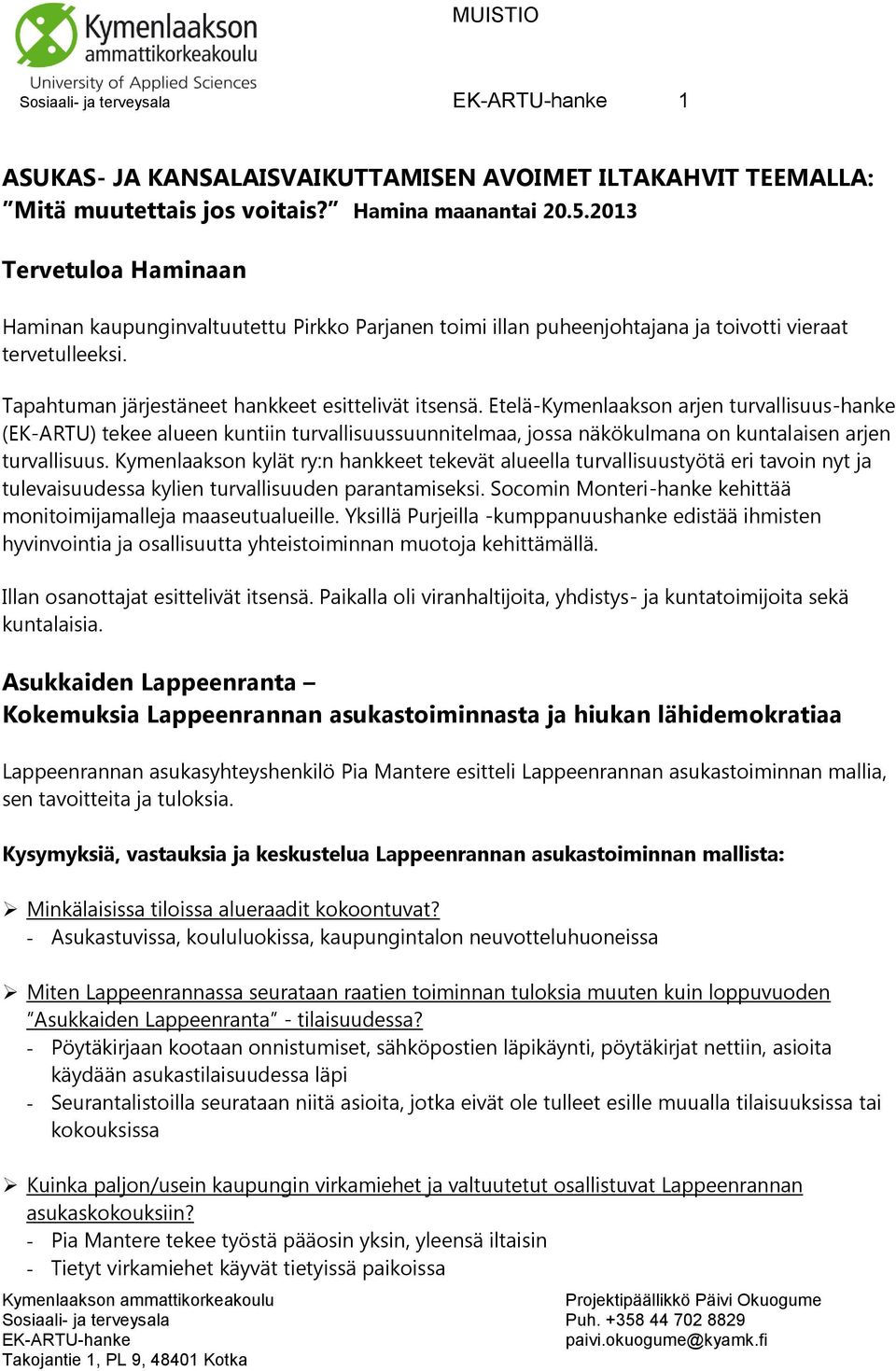 Etelä-Kymenlaakson arjen turvallisuus-hanke (EK-ARTU) tekee alueen kuntiin turvallisuussuunnitelmaa, jossa näkökulmana on kuntalaisen arjen turvallisuus.