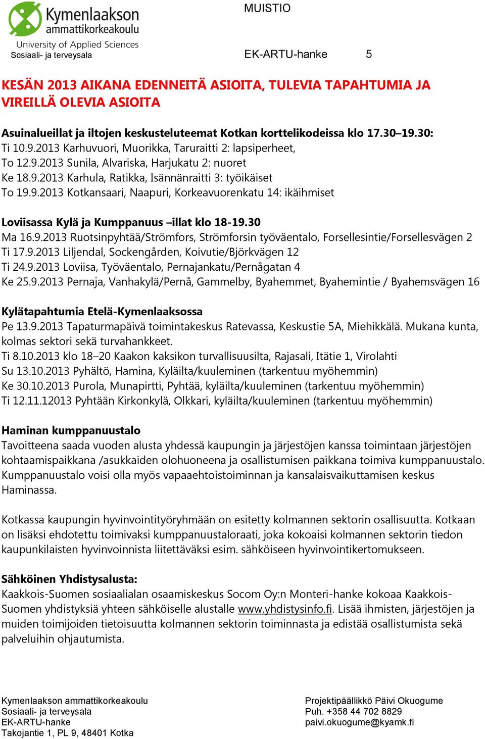 30 Ma 16.9.2013 Ruotsinpyhtää/Strömfors, Strömforsin työväentalo, Forsellesintie/Forsellesvägen 2 Ti 17.9.2013 Liljendal, Sockengården, Koivutie/Björkvägen 12 Ti 24.9.2013 Loviisa, Työväentalo, Pernajankatu/Pernågatan 4 Ke 25.