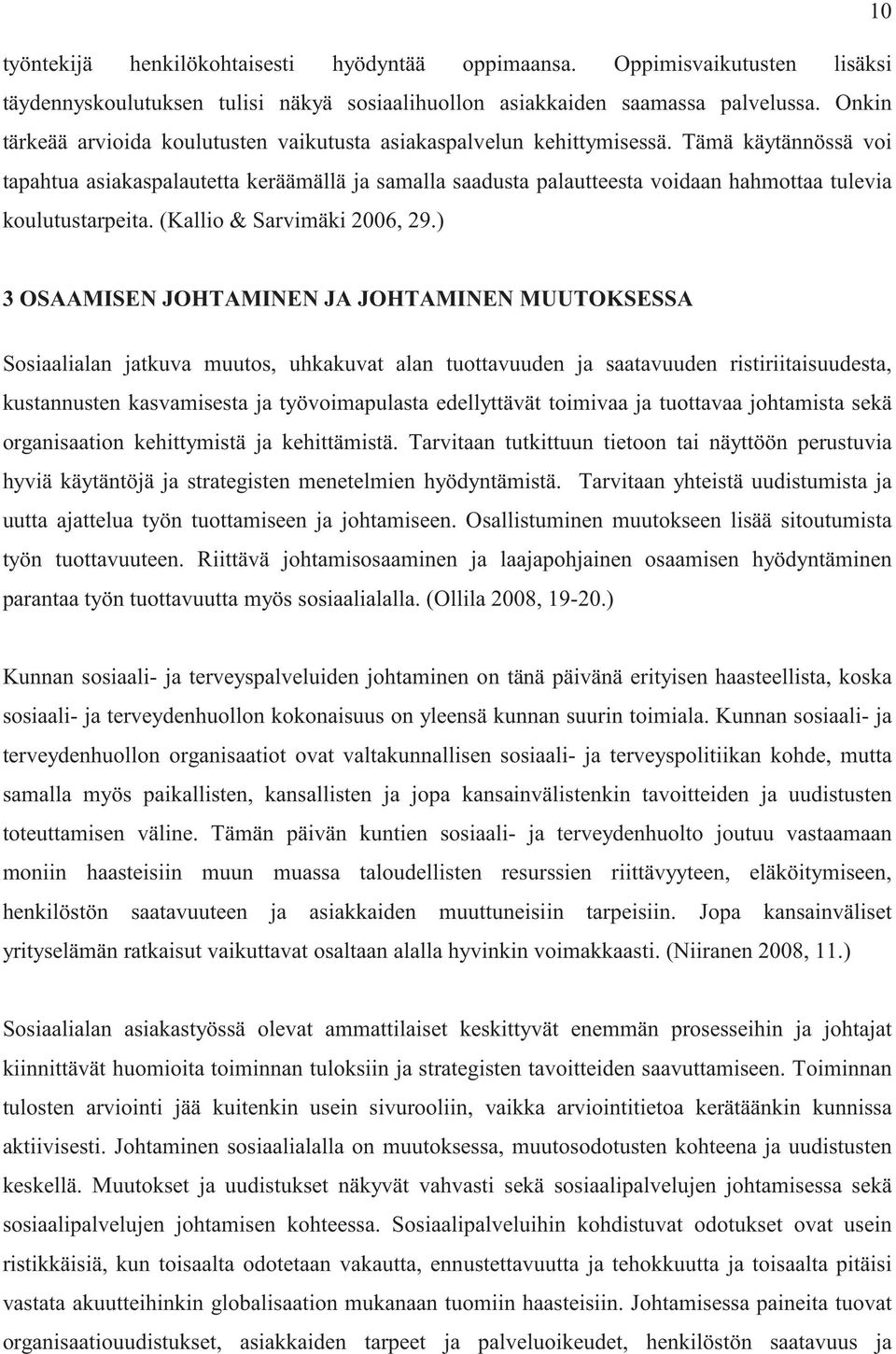 Tämä käytännössä voi tapahtua asiakaspalautetta keräämällä ja samalla saadusta palautteesta voidaan hahmottaa tulevia koulutustarpeita. (Kallio & Sarvimäki 2006, 29.