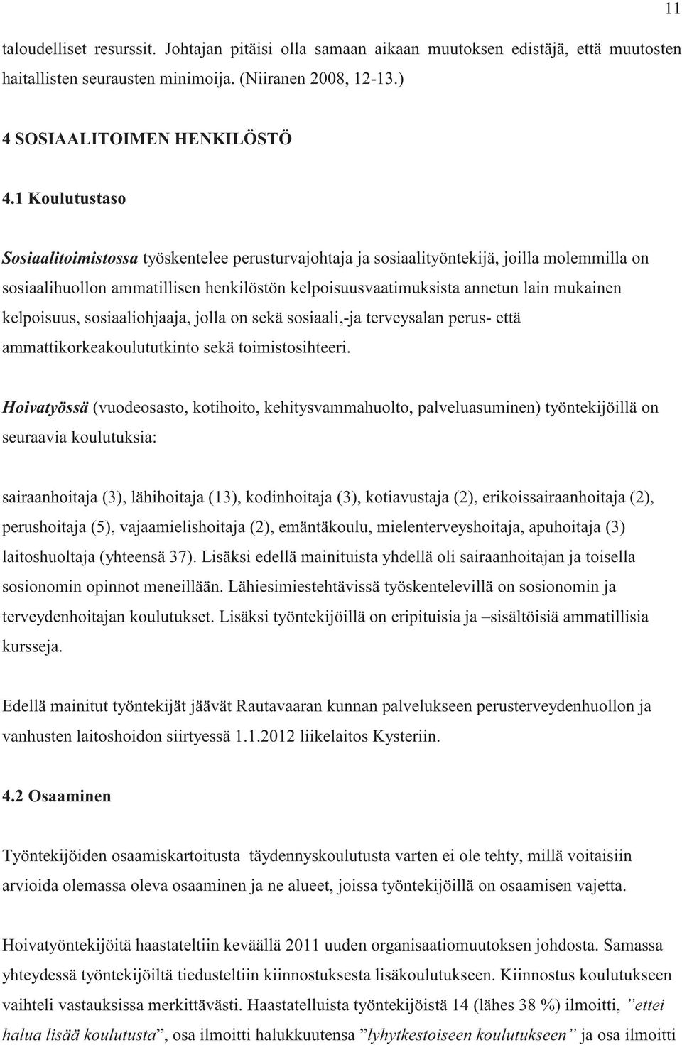 kelpoisuus, sosiaaliohjaaja, jolla on sekä sosiaali,-ja terveysalan perus- että ammattikorkeakoulututkinto sekä toimistosihteeri.