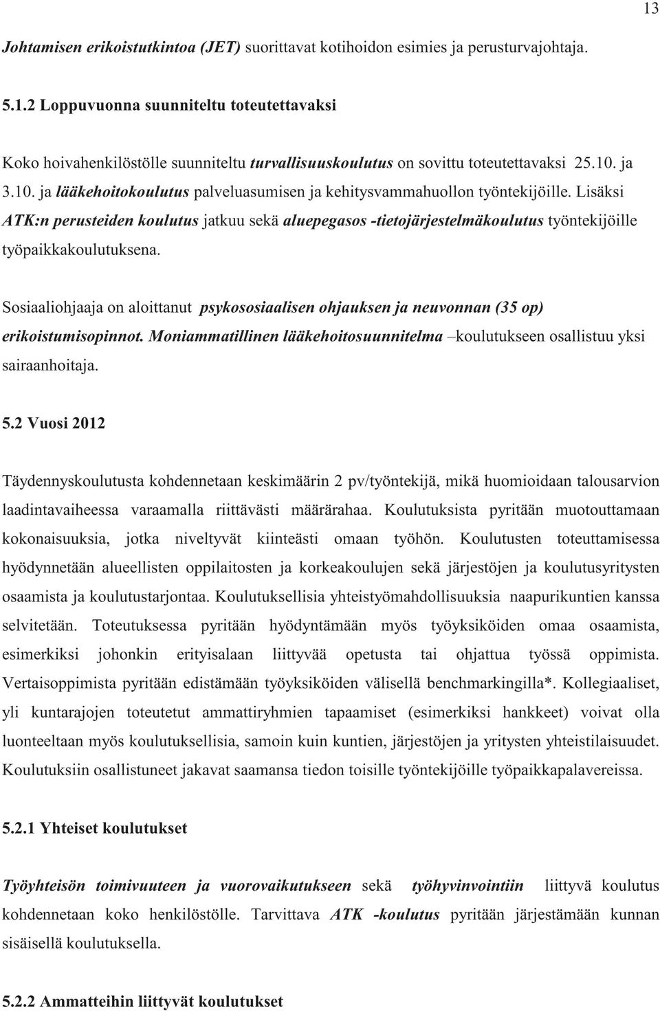 Lisäksi ATK:n perusteiden koulutus jatkuu sekä aluepegasos -tietojärjestelmäkoulutus työntekijöille työpaikkakoulutuksena.