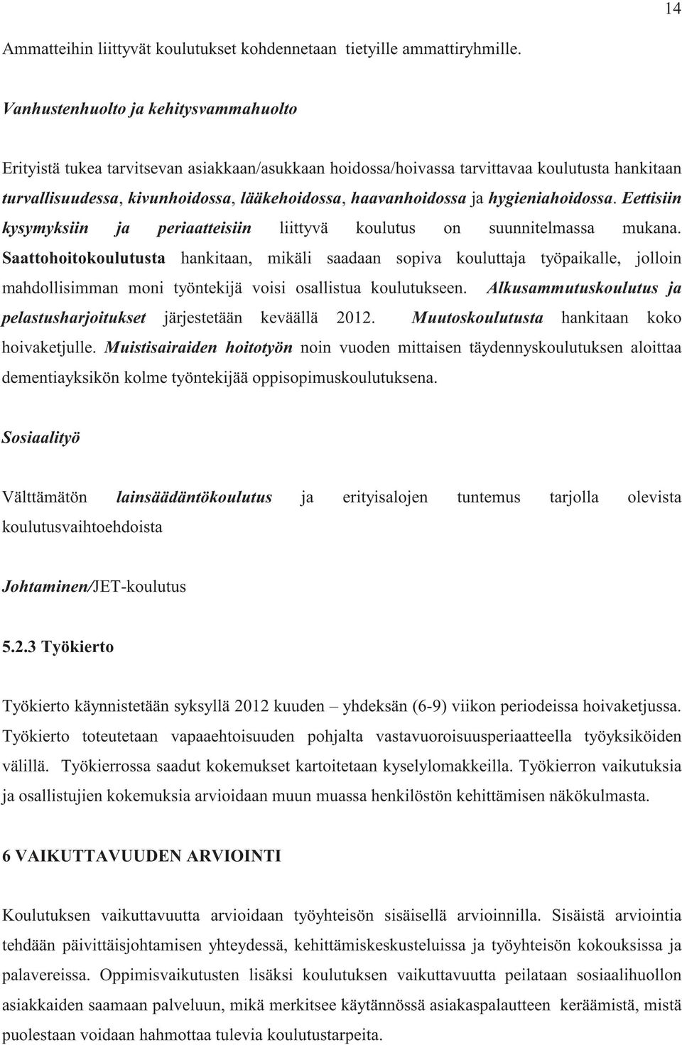 ja hygieniahoidossa. Eettisiin kysymyksiin ja periaatteisiin liittyvä koulutus on suunnitelmassa mukana.
