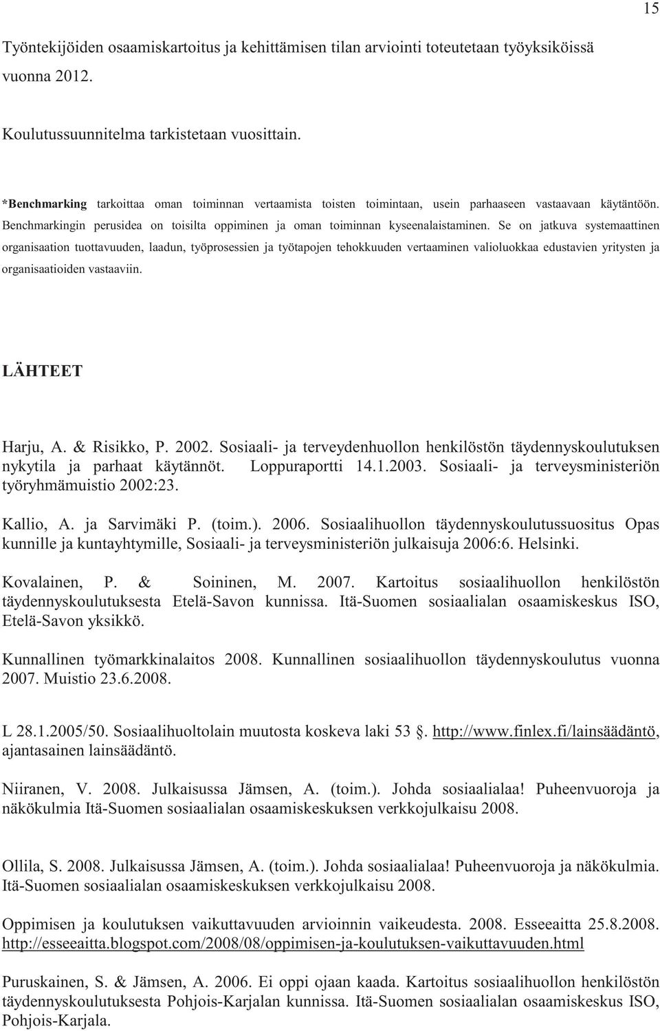 Se on jatkuva systemaattinen organisaation tuottavuuden, laadun, työprosessien ja työtapojen tehokkuuden vertaaminen valioluokkaa edustavien yritysten ja organisaatioiden vastaaviin. LÄHTEET Harju, A.